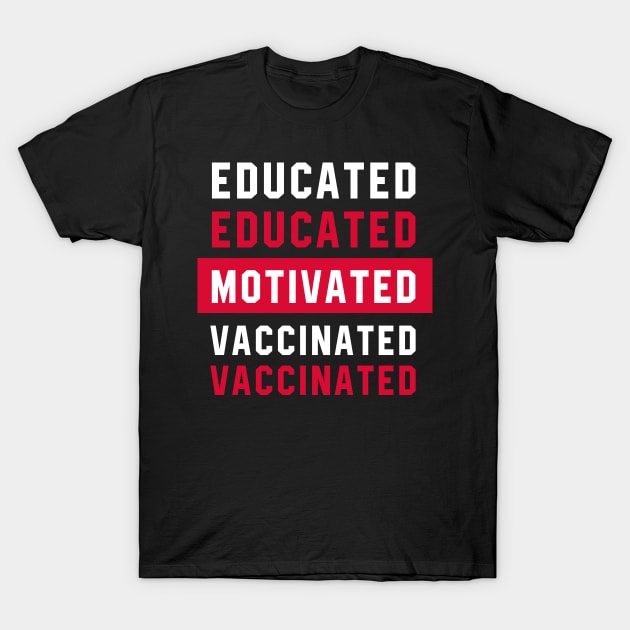 Educated. Motivated. Vaccinated - Pro Vaccination Gift T-Shirt by Diogo Calheiros